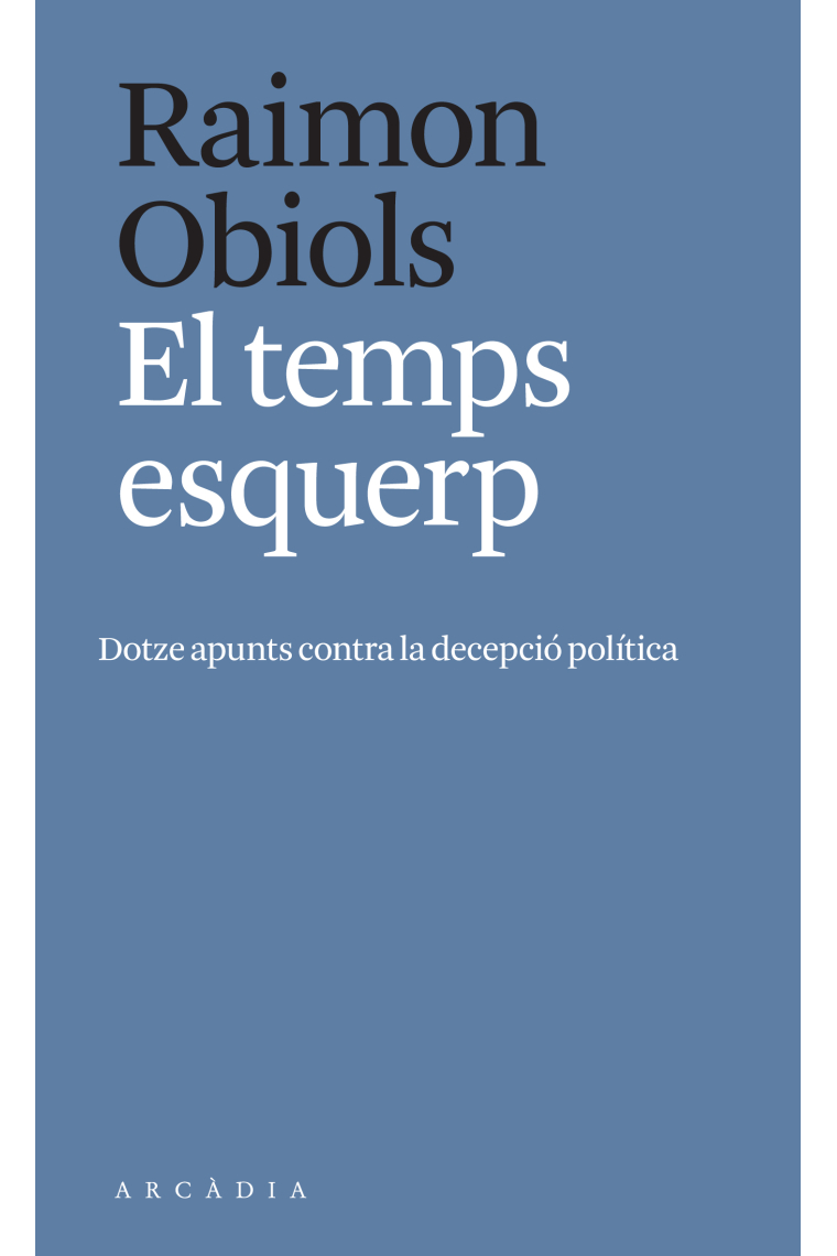 El temps esquerp. Dotze apunts contra la decepció política
