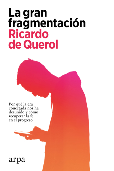 La gran fragmentación. Por qué la era conectada nos ha desunido y cómo recuperar la fe en el progreso