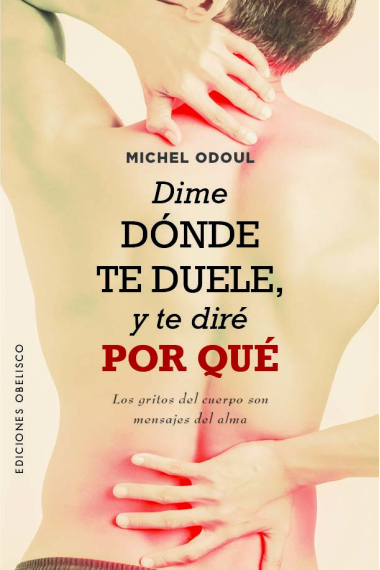 Dime dónde te duele, y te diré por qué. Los gritos del cuerpo son mensajes del alma