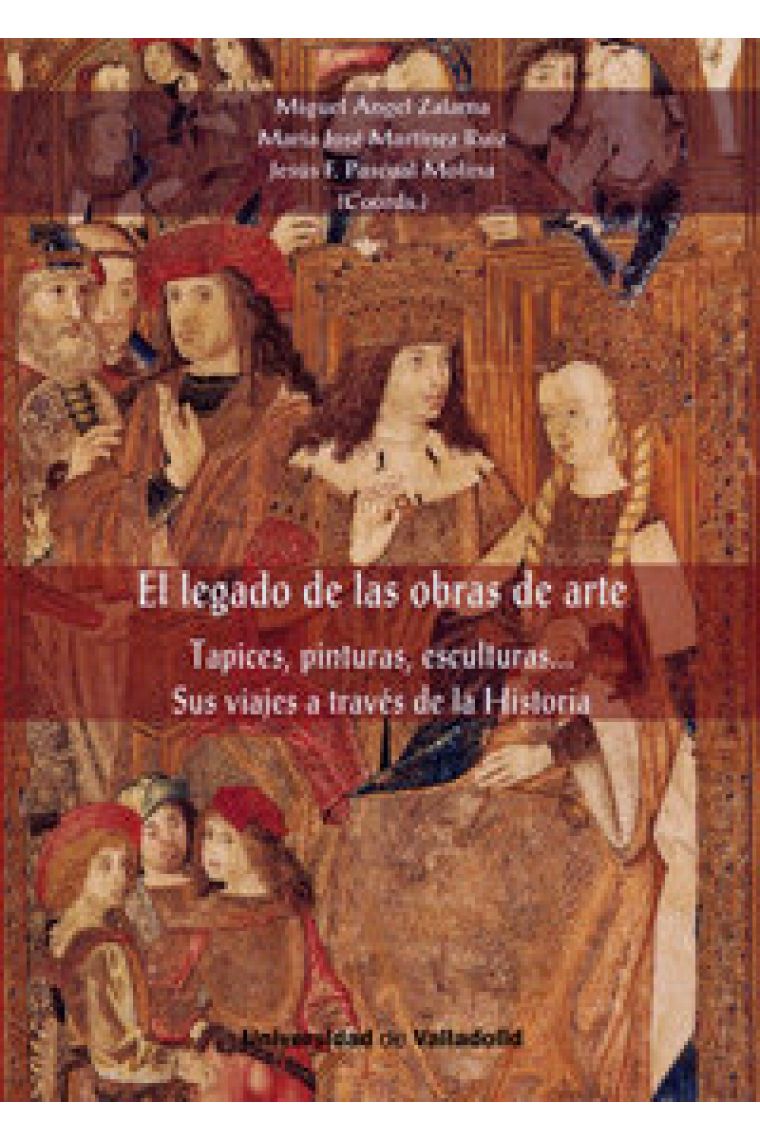 LEGADO DE LAS OBRAS DE ARTE, EL. Tapices, pinturas, esculturas. Sus viajes a través de la Historia