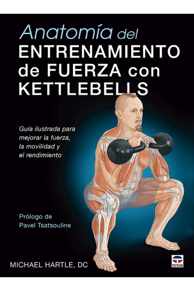 Anatomía del entrenamiento de fuerza con kettlebells. Guía ilustrada para mejorar la fuerza, la movilidad y el rendimiento