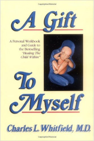 A gift to myself: A personal workbook and guide to healing my child within