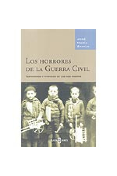 Los horrores de la Guerra Civil. Testimonios y vivencias de los dos bandos