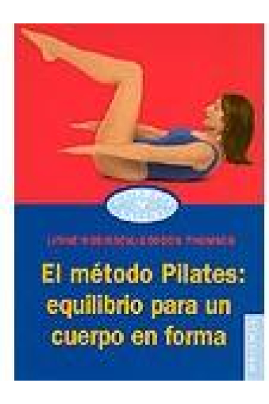 El metodo Pilates : Equilibrio para un cuerpo en forma