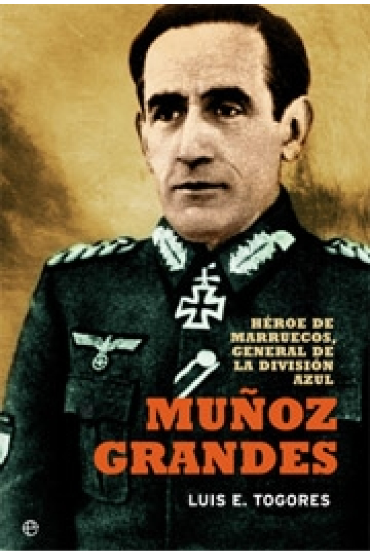 Muñoz Grandes. Héroe de Marruecos, General de la División Azul