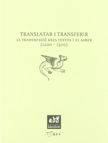 Translatar i transferir: la transmissió de textos i el saber, 1200-1500 (Actes del Primer Col.loqui Internacional del Grup Narpan )