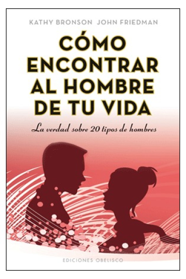 Cómo encontrar al hombre de tu vida : La verdad sobre 20 tipos de hombre