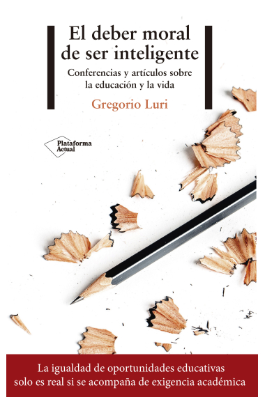 El deber moral de ser inteligente. Conferencias y artículos sobre la educación y la vida