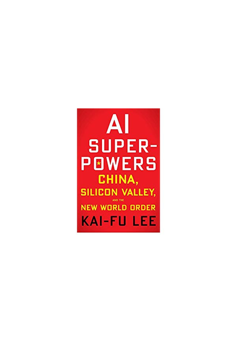 AI Superpowers - China, Silicon Valley, and the New World Order