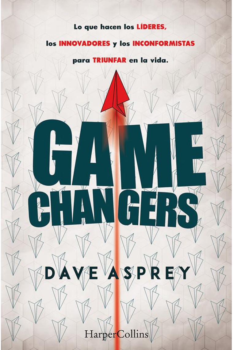 Game changers. lo que hacen los líderes, los innovadores y los inconformistas par