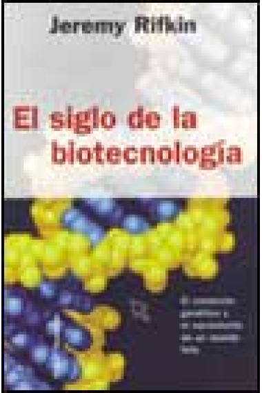 El siglo de la biotecnología. El comercio genético y el nacimiento de un mundo feliz.