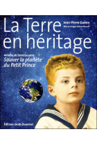 La Terre en héritage. Antoine de Saint-Exupéry: Sauver la planète du Petit Prince