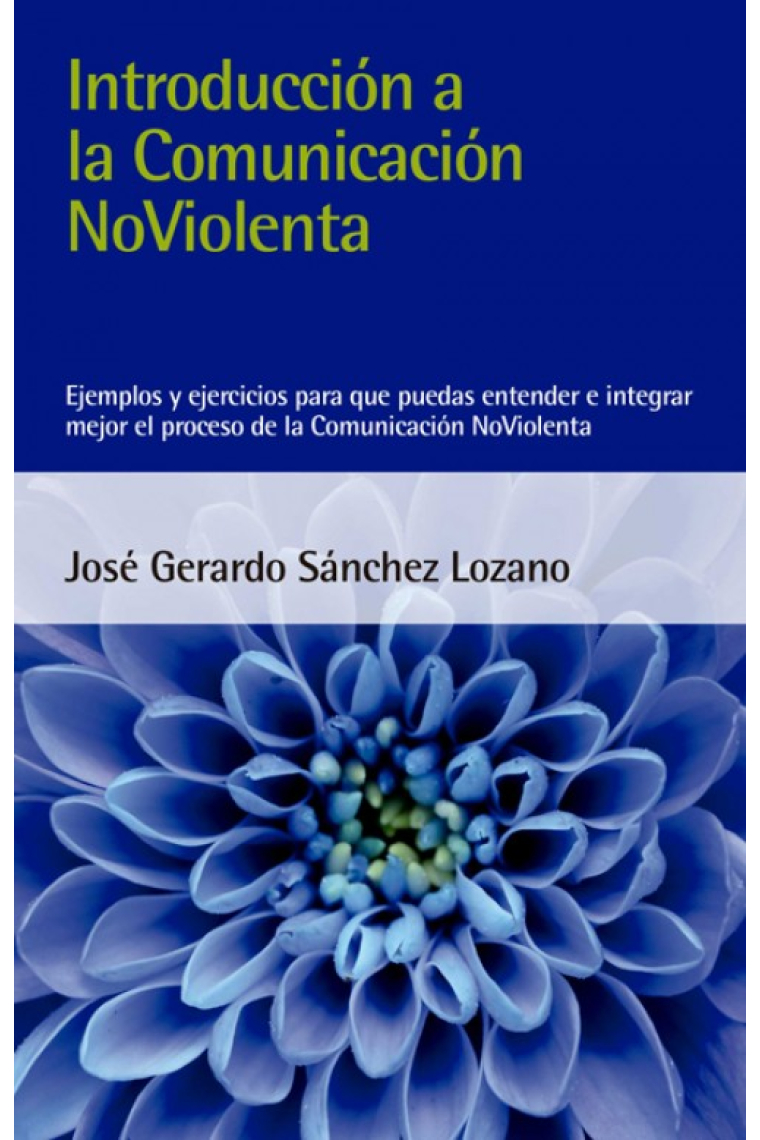 Introducción a la Comunicación NoViolenta. Ejemplos y ejercicios para que puedas entender e integrar mejor el proceso de la Comunicación NoViolenta