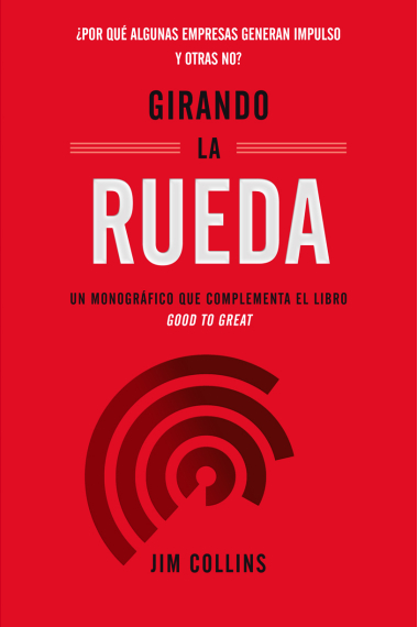 Girando la rueda. ¿Por qué algunas empresas generan impulso y otras no?. Un Monográfico que complementa el libro Good to Great