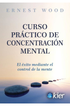 Curso práctico de concentración mental. El éxito mediante el control de la mente