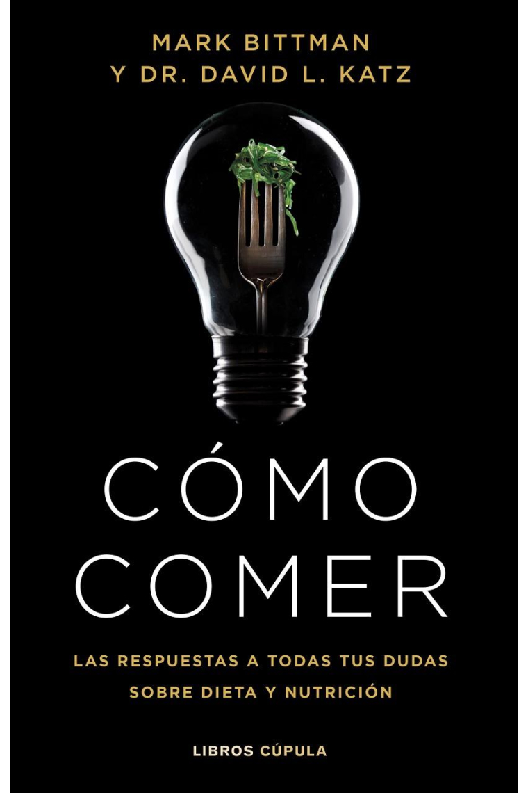 Cómo comer. Las respuestas a todas las dudas sobre nutrición y dietética desde la evidencia científica más imbatible.