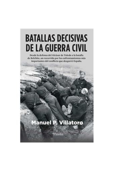 Batallas decisivas de la Guerra civil. Desde la defensa del Alcázar de Toledo a la batalla de Belchite, un recorrido por los enfrentamientos más importantes de conflicto que desgarró España