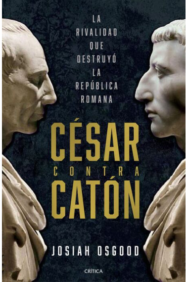 César contra Cáton. La rivalidad que destruyó la República romana