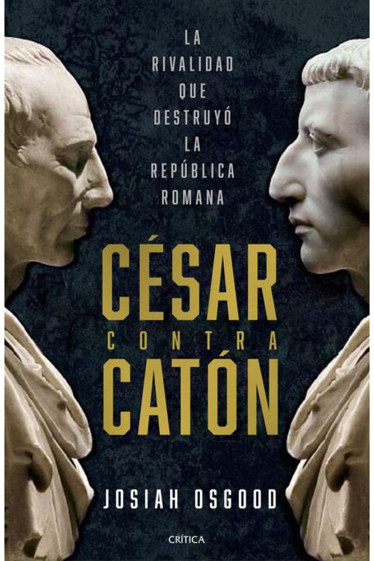 César contra Cáton. La rivalidad que destruyó la República romana