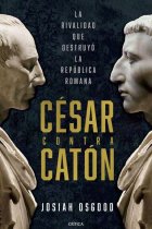 César contra Cáton. La rivalidad que destruyó la República romana