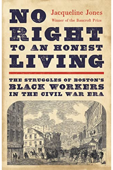 No Right to an Honest Living: The Struggles of Bostons Black Workers in the Civil War Era (Pulitzer Prize Winner in History 2024)