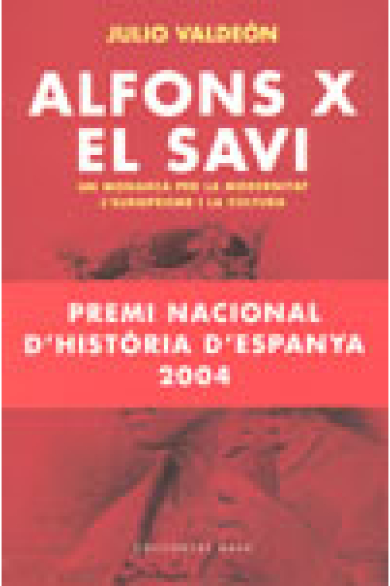 Alfons X  El Savi. Un monarca per la modernitat , l'europeisme i la cultura