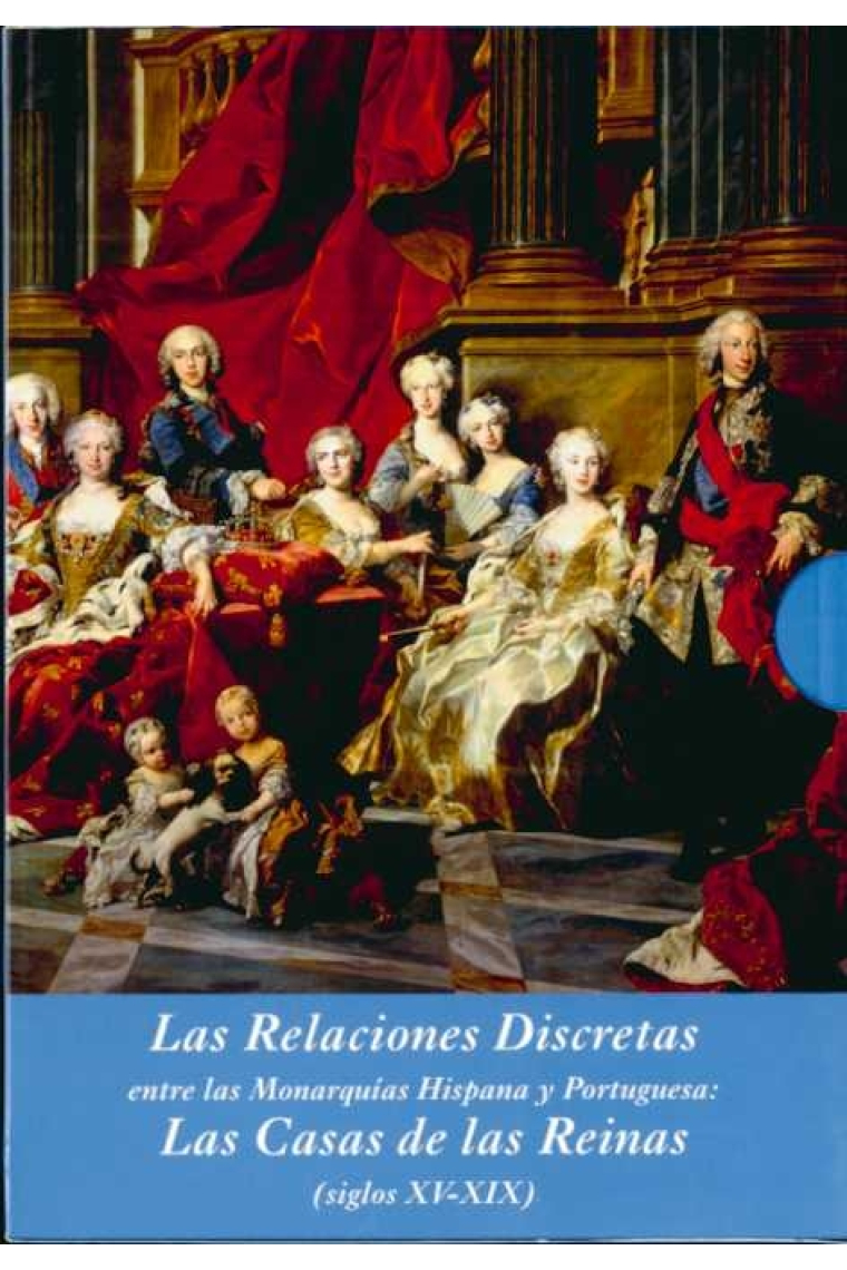 Las Relaciones Discretas entre las Monarquías Hispana y Portuguesa: Las Casas de las Reinas (siglos XV-XIX), 3 Vols.