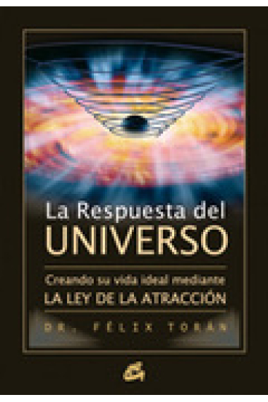 La respuesta del universo: creando su vida ideal mediante la ley de la atracción