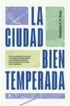 La ciudad bien temperada. Qué nos enseñan la ciencia, las antiguas civilizaciones y la naturaleza humana sobre el futuro de la vida en las ciudades