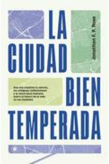 La ciudad bien temperada. Qué nos enseñan la ciencia, las antiguas civilizaciones y la naturaleza humana sobre el futuro de la vida en las ciudades