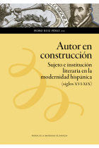 Autor en construcción: sujeto e institución literaria en la modernidad hispánica (siglos XVI-XIX)