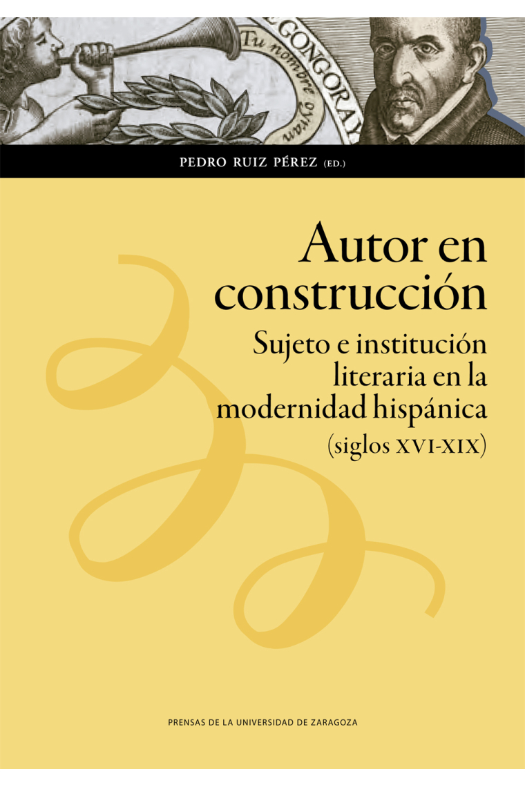 Autor en construcción: sujeto e institución literaria en la modernidad hispánica (siglos XVI-XIX)