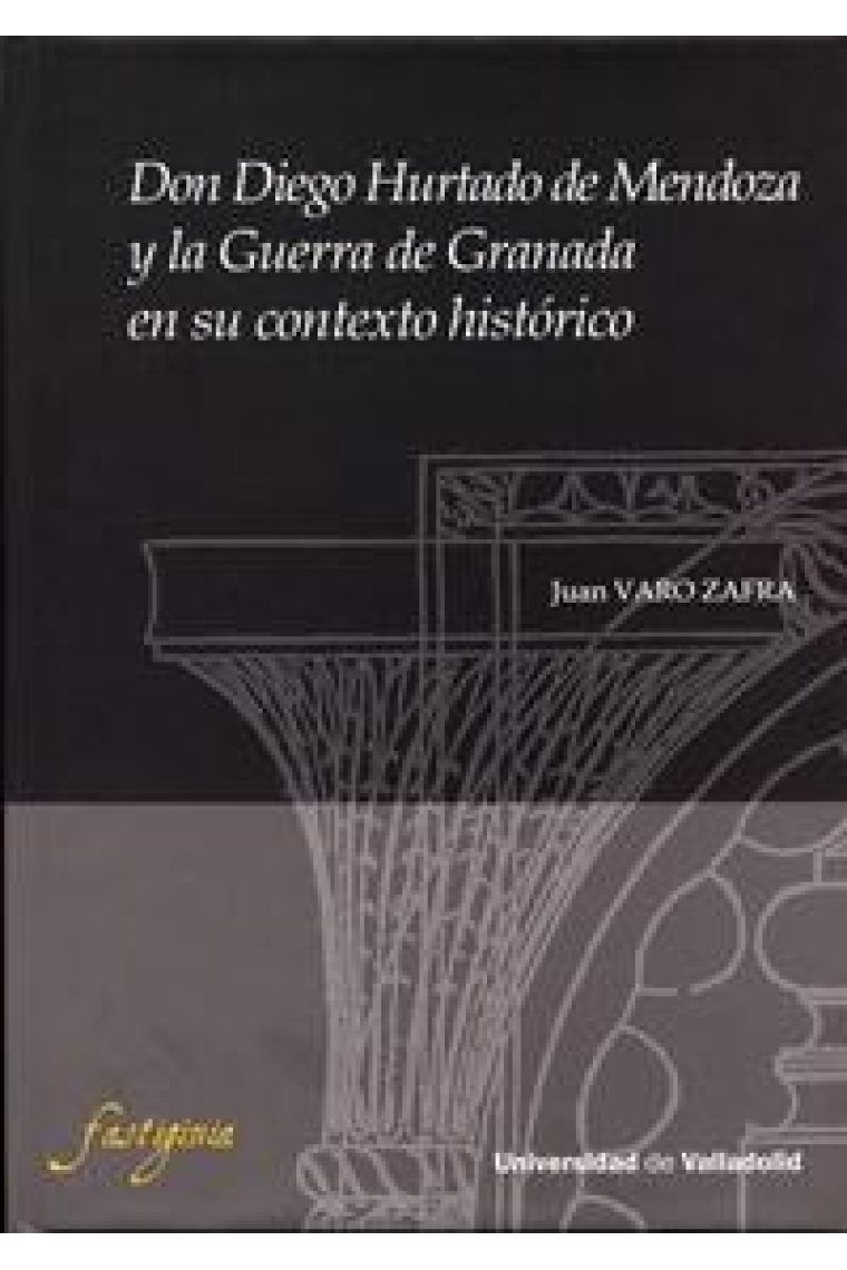 Don Diego Hurtado de Mendoza y la guerra de Granada en su contexto histórico