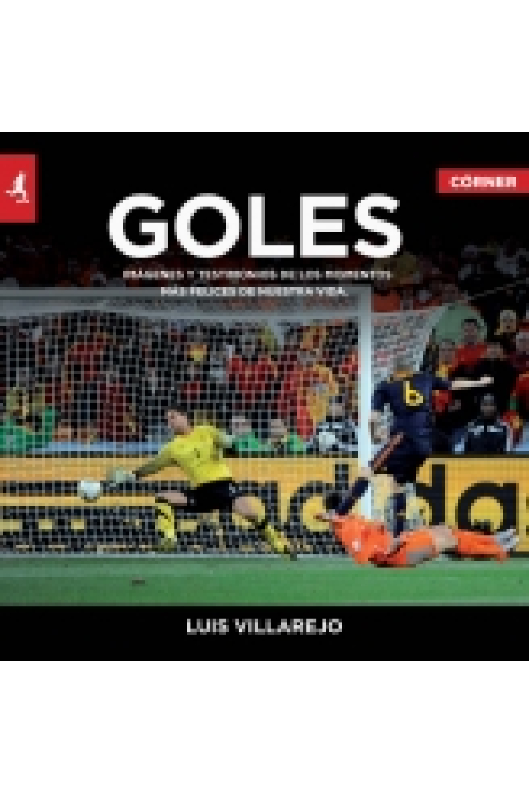 Goles, Imágenes y testimonios de los momentos más felices de nuestra vida