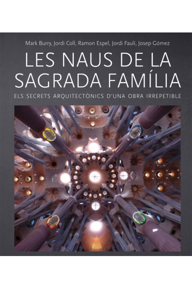 Les naus de la Sagrada Família. Els secrets arquitectònics d'una obra irrepetible