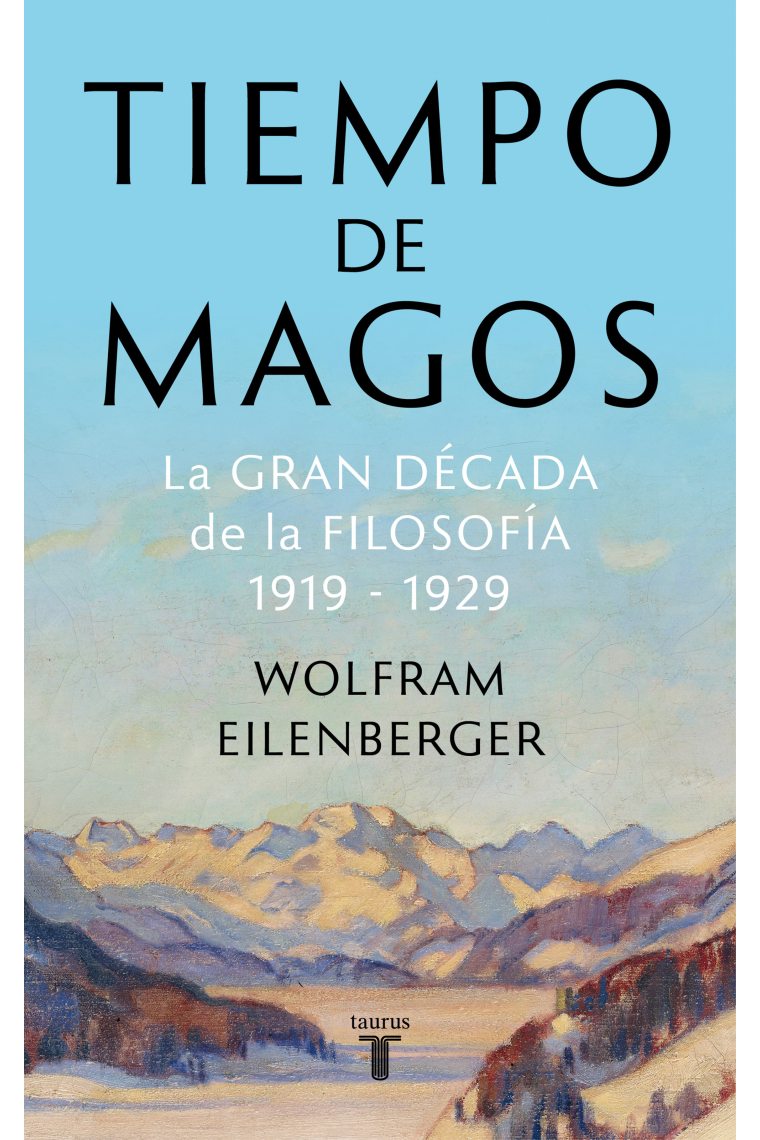 Tiempo de magos. La gran década de la filosofía: 1919-1929