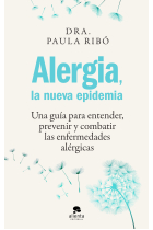 Alergia, la nueva epidemia. Una guía para entender, prevenir y combatir las enfermedades alérgicas