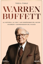 Warren Buffett. La historia, la vida y las enseñanzas del mayor inversor y emprendedor del mundo