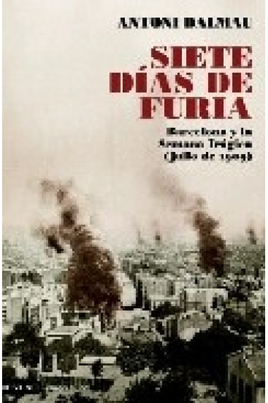 Siete días de furia. Barcelona y la Semana Trágica (julio de 1909)