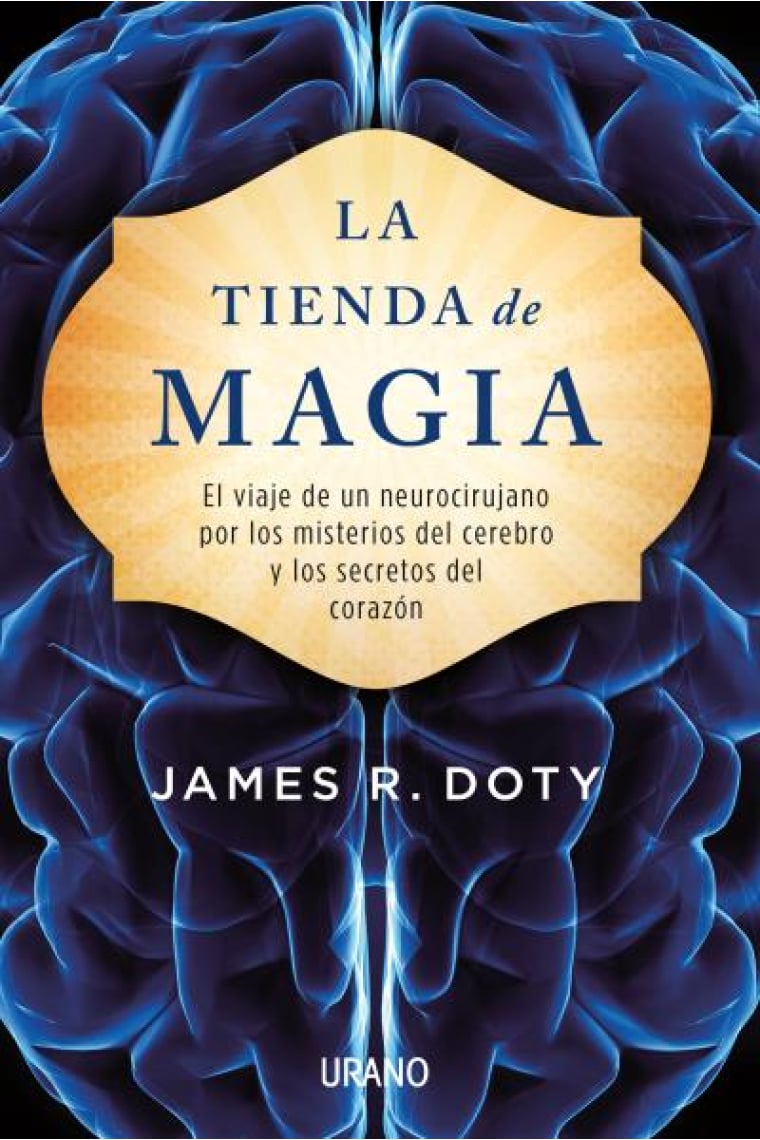 La tienda de magia. El viaje de un neurocirujano por los misterios del cerebro y los secretos del corazón