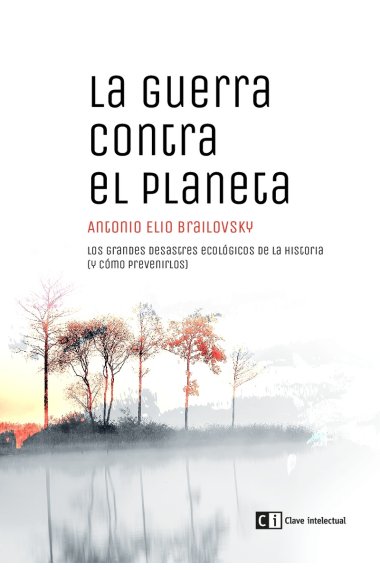 La guerra contra el planeta. Los grandes desastres ecológicos de la historia (y cómo prevenirlos)