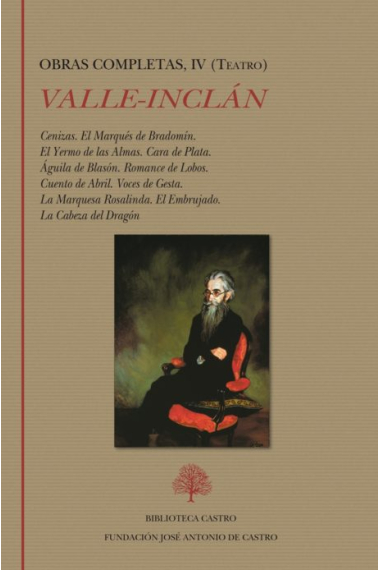 Obras completas, IV (Teatro: Cenizas · El Marqués de Bradomín · Coloquios románticos · EL Yermo de las Almas · Cara de Plata · Águila de Blasón · Romance de Lobos · Cuento de Abril · Voces de Gesta · La Marquesa Rosalinda · El Embrujado · 