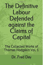 Collected Works of Thomas Hodgskin Vol. I: The Definitive Labour Defended against the Claims of Capital