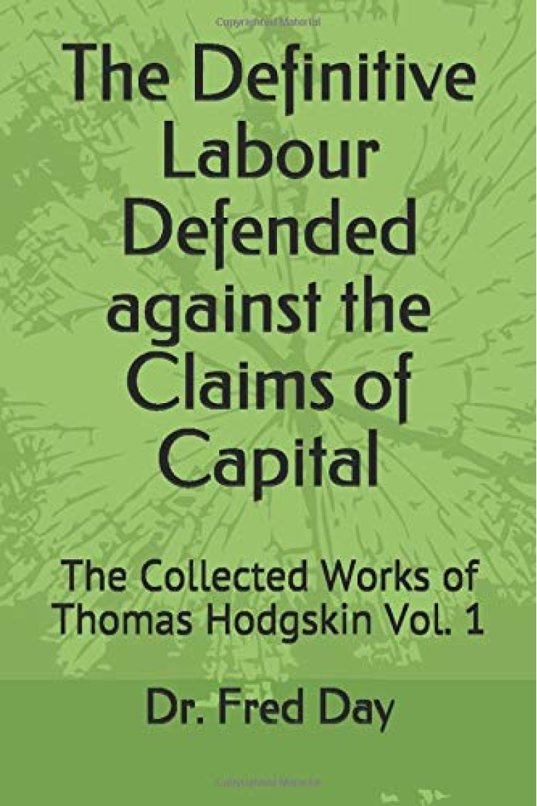 Collected Works of Thomas Hodgskin Vol. I: The Definitive Labour Defended against the Claims of Capital