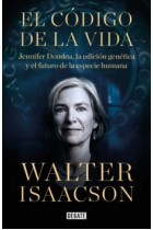 El código de la vida. Jennifer Doudna, la edición genética y el futuro de la raza humana