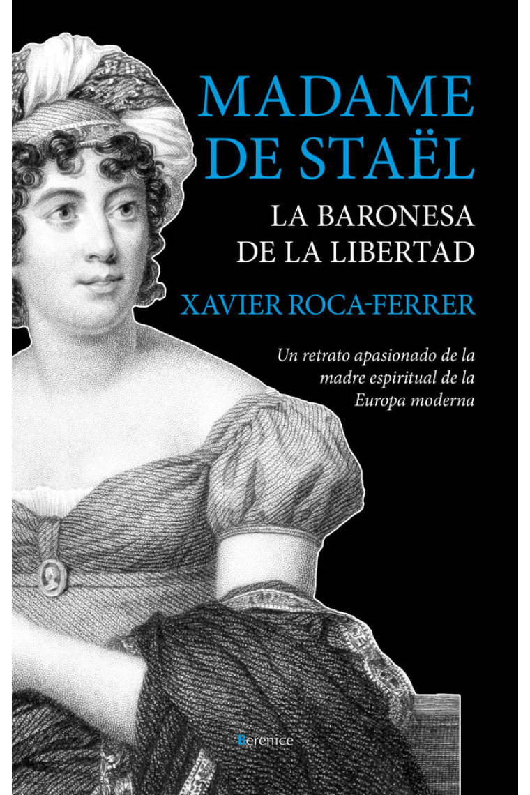 Madame de Staël, la baronesa de la libertad: un retrato apasionado de la madre espiritual de la Europa moderna