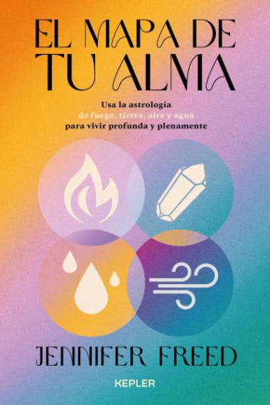 El mapa de tu alma. Astrología psicológica con los cuatro elementos para una vida consciente y plena