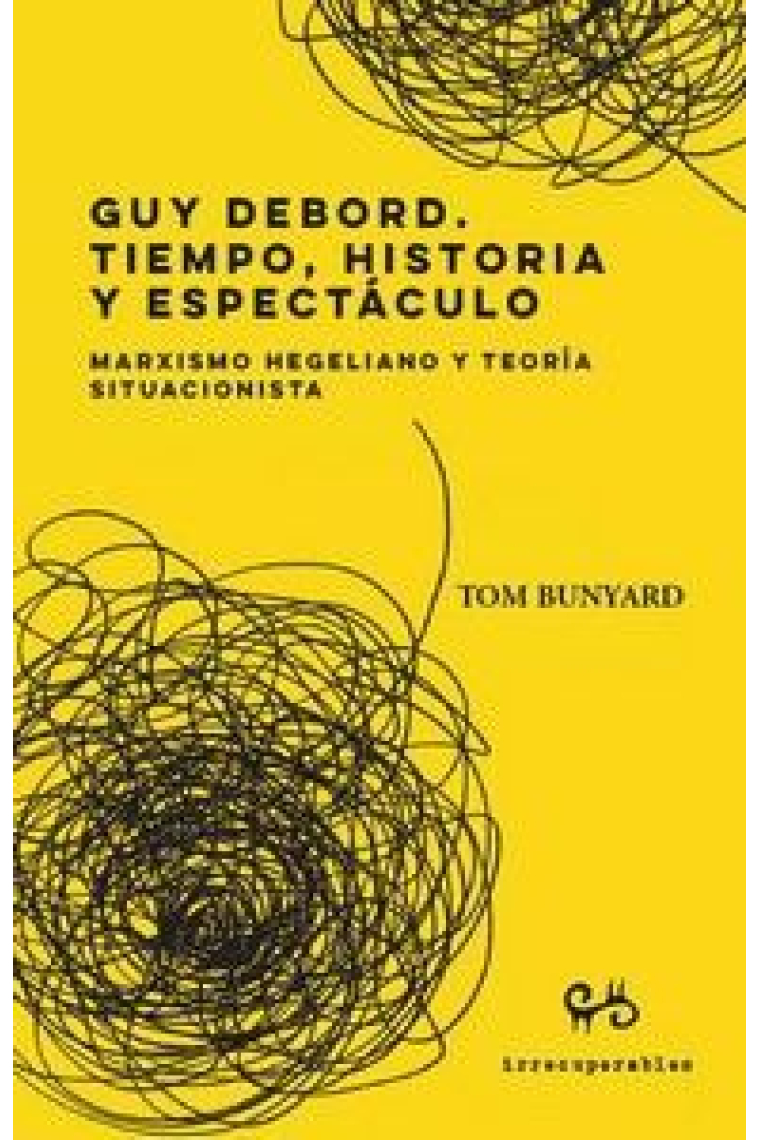 Guy Debord. Tiempo, historia y espectáculo. Marxismo hegeliano y teoría situacionista