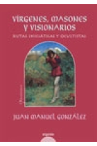 Vírgenes, masones y visionarios. Rutas iniciáticas y ocultistas