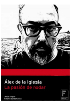 Álex de la Iglesia. La pasión de rodar